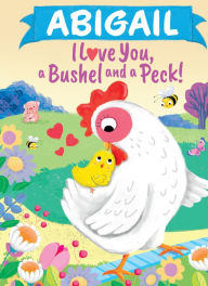 Title: Abigail I Love You, a Bushel and a Peck!, Author: Louise Martin