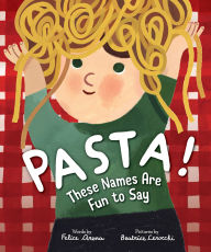 Title: Pasta! These Names Are Fun to Say, Author: Felice Arena