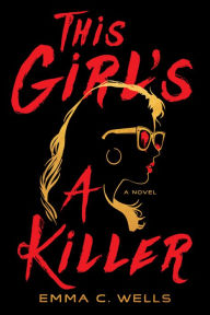 Title: This Girl's a Killer: A Novel, Author: Emma C. Wells