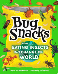 Title: Bug Snacks: Why Eating Bugs Is Kind to the Planet, Author: Jess French