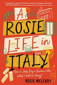 Free audio book download online A Rosie Life in Italy: Move to Italy. Buy a Rundown Villa. What Could Go Wrong? by Rosie Meleady