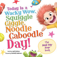 Title: Today Is a Wacky Wow, Squiggle Giggle, Noodle Caboodle Day!, Author: Layla Sutton