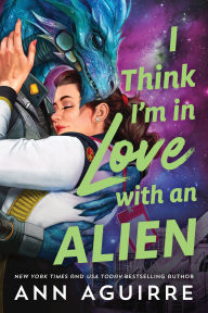 Title: I Think I'm in Love with an Alien, Author: Ann Aguirre