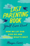 Alternative view 1 of The Last Parenting Book You'll Ever Read: How We Let Our Kids Go and Embrace What's Next
