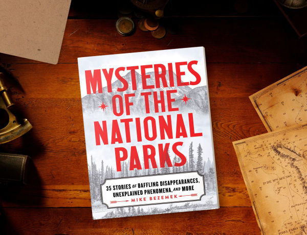 Mysteries of the National Parks: 35 Stories of Baffling Disappearances, Unexplained Phenomena, and More