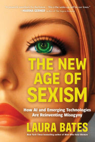 Title: The New Age of Sexism: How AI and Emerging Technologies Are Reinventing Misogyny, Author: Laura Bates