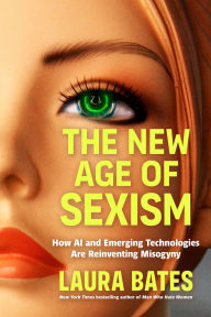 Title: The New Age of Sexism: How AI and Emerging Technologies Are Reinventing Misogyny, Author: Laura Bates