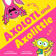 Title: Axolotl and Axolittle, Author: Jess Hitchman