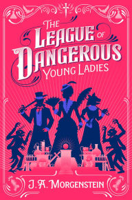 Title: The League of Dangerous Young Ladies (Deluxe Edition), Author: J. A. Morgenstein