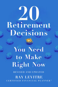 Title: 20 Retirement Decisions You Need to Make Right Now, Author: Ray LeVitre CFP