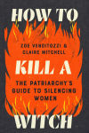Alternative view 1 of How to Kill a Witch: The Patriarchy's Guide to Silencing Women