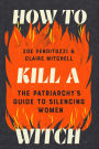 How to Kill a Witch: The Patriarchy's Guide to Silencing Women