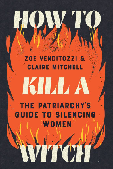 How to Kill a Witch: The Patriarchy's Guide Silencing Women