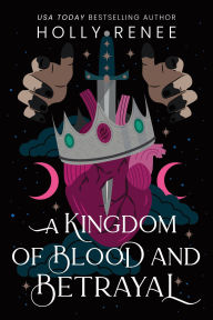 Title: A Kingdom of Blood and Betrayal (Deluxe Edition), Author: Holly Renee