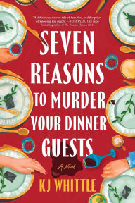 Title: Seven Reasons to Murder Your Dinner Guests: A Novel, Author: KJ Whittle