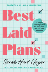 Title: Best Laid Plans: A Simple Planning System for Living a Life That You Love, Author: Sarah Hart-Unger