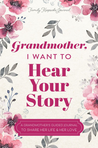 Grandmother, I Want to Hear Your Story: A Grandmother's Guided Journal to Share Her Life & Her Love