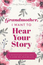 Grandmother, I Want to Hear Your Story: A Grandmother's Guided Journal to Share Her Life & Her Love