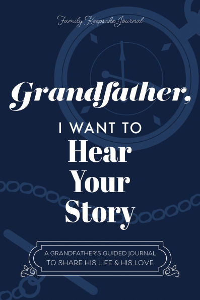 Grandfather, I Want to Hear Your Story: A Grandfather's Guided Journal Share His Life & Love