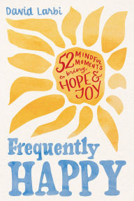 Title: Frequently Happy: 52 Mindful Moments to Bring Hope and Joy, Author: David Larbi