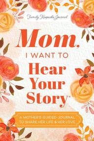 Title: Mom, I Want to Hear Your Story: A Mother's Guided Journal To Share Her Life & Her Love, Author: Jeffrey Mason