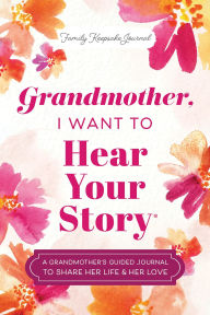Title: Grandmother, I Want to Hear Your Story: A Grandmother's Guided Journal to Share Her Life & Her Love, Author: Jeffrey Mason