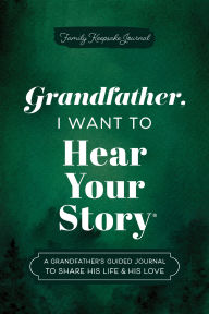 Grandfather, I Want to Hear Your Story: A Grandfather's Guided Journal to Share His Life & His Love