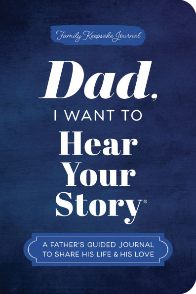 Dad, I Want to Hear Your Story (Expanded Edition): A Father's Guided Journal Share His Life & Love