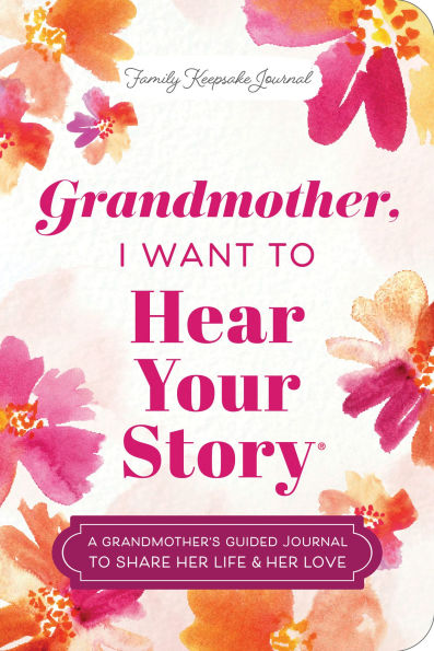 Grandmother, I Want to Hear Your Story (Expanded Edition): A Grandmother's Guided Journal Share Her Life & Love