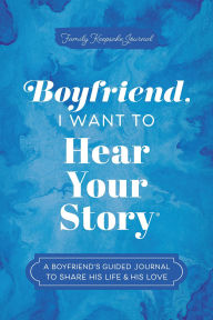 Title: Boyfriend, I Want to Hear Your Story: A Boyfriend's Guided Journal to Share His Life & His Love, Author: Jeffrey Mason