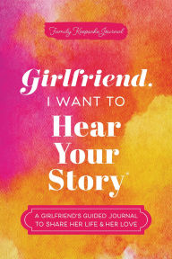 Title: Girlfriend, I Want to Hear Your Story: A Girlfriend's Guided Journal to Share Her Life & Her Love, Author: Jeffrey Mason