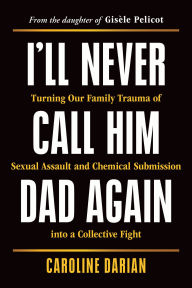 New english books free download I'll Never Call Him Dad Again: Turning Our Family Trauma of Sexual Assault and Chemical Submission into a Collective Fight English version