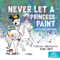 Title: Never Let a Princess Paint: with her Unicorn!, Author: Diane Alber