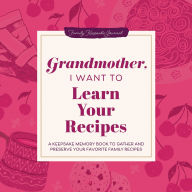 Title: Grandmother, I Want to Learn Your Recipes: A Keepsake Memory Book to Gather and Preserve Your Favorite Family Recipes, Author: Jeffrey Mason