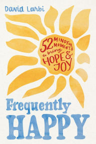 Title: Frequently Happy: 52 Mindful Moments to Bring Hope and Joy, Author: David Larbi