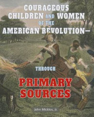 Title: Courageous Children and Women of the American Revolution: Through Primary Sources, Author: John Micklos