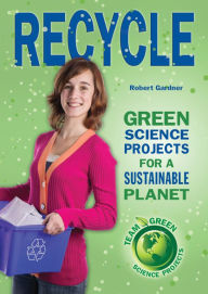 Title: Recycle: Green Science Projects for a Sustainable Planet, Author: Robert Gardner