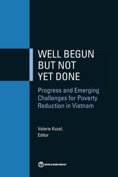 Well Begun but Not Yet Done: Progress and Emerging Challenges for Poverty Reduction in Vietnam