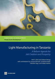 Title: Light Manufacturing in Tanzania: Targeted Policies to Enhance Private Investment and Create Jobs, Author: World Bank