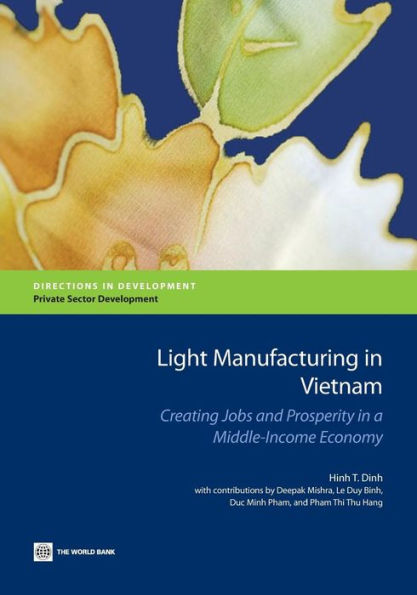 Light Manufacturing Vietnam: Creating Jobs and Prosperity a Middle-Income Economy