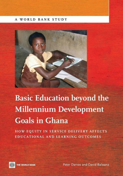 Basic Education beyond the Millennium Development Goals Ghana: How Equity Service Delivery Affects Educational and Learning Outcomes