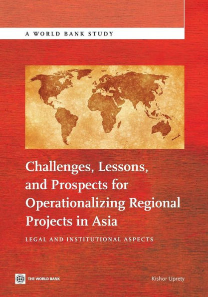 Challenges, Lessons, and Prospects for Operationalizing Regional Projects Asia: Legal Institutional Aspects