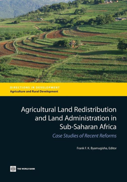 Agricultural Land Redistribution and Administration Sub-Saharan Africa: Case Studies of Recent Reforms