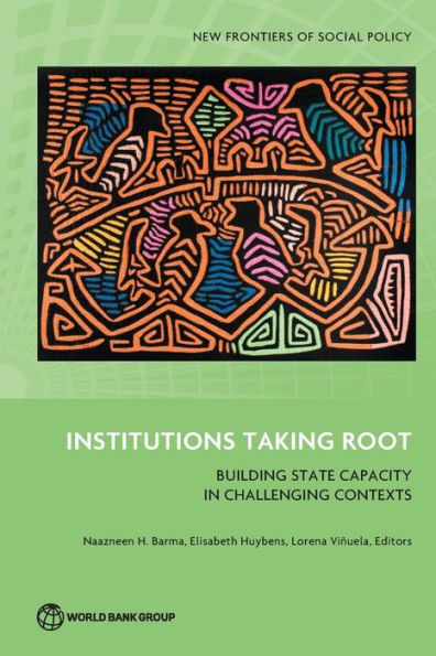 Institutions Taking Root: Building State Capacity Challenging Contexts