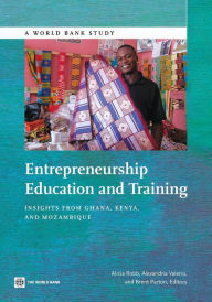 Title: Entrepreneurship Education and Training: Insights from Ghana, Kenya, and Mozambique, Author: Alicia Robb