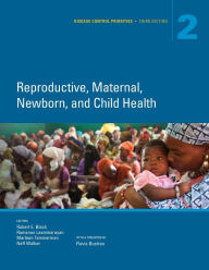 Title: Disease Control Priorities, Third Edition (Volume 2): Reproductive, Maternal, Newborn, and Child Health, Author: Robert E. Black