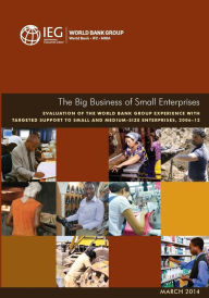 Title: The Big Business of Small Enterprises: Evaluation of the World Bank Group Experience with Targeted Support to Small and Medium-Size Enterprises, 2006-12, Author: World Bank