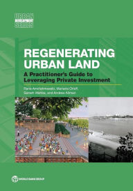 Title: Regenerating Urban Land: A Practitioner's Guide to Leveraging Private Investment, Author: Rana Amirtahmasebi
