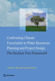 Title: Confronting Climate Uncertainty in Water Resources Planning and Project Design: The Decision Tree Framework, Author: Patrick A. Ray