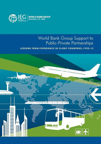 World Bank Group Support to Public-Private Partnerships: Lessons from Experience Client Countries, FY02-12